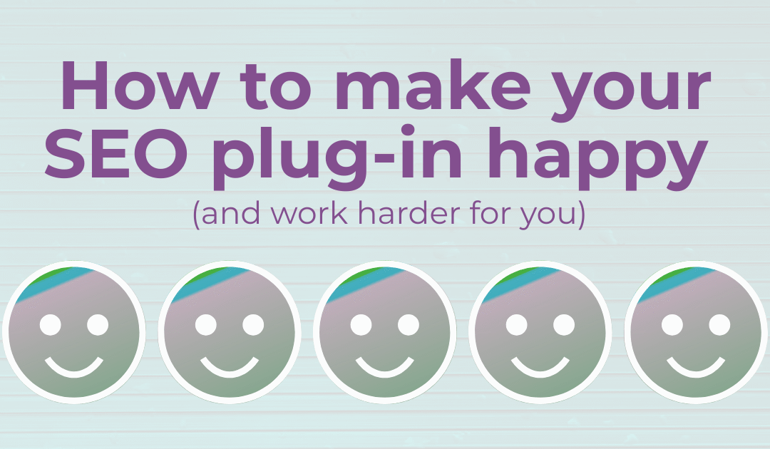 How to make your SEO plug-in happy (and work harder for you)